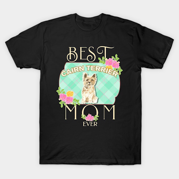 Best Cairn Terrier Mom Ever - Gifts For Cairn Terrier owners T-Shirt by StudioElla